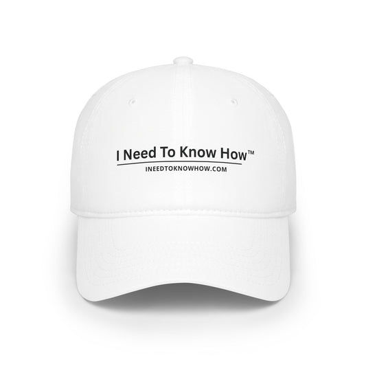 Low Profile Baseball Cap — "I Need To Know How" Logo Hat