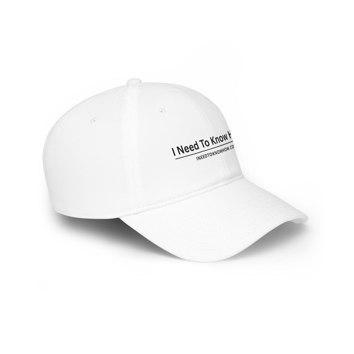 Low Profile Baseball Cap — "I Need To Know How" Logo Hat